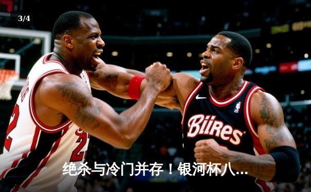 绝杀与冷门并存！银河杯八强战上演进球盛宴，黑马球队加时逆转卫冕冠军 - 3