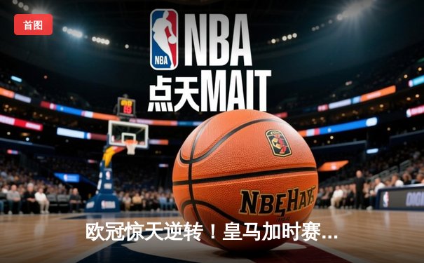 欧冠惊天逆转！皇马加时赛3-2淘汰曼城，本泽马戴帽创纪录