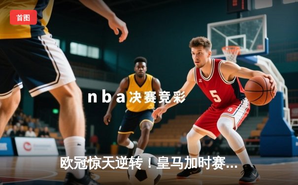 欧冠惊天逆转！皇马加时赛3-2淘汰曼城，本泽马戴帽创纪录